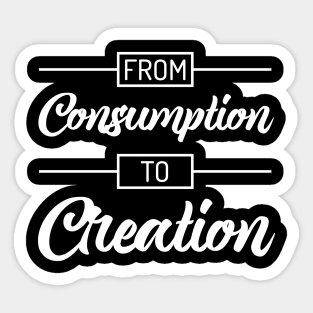 From Consumption To Creation | Productivity | Quotes | Black Sticker